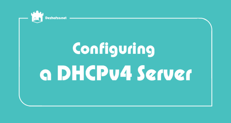 Configuring a DHCPv4 Server,dezhafzarnet(dezhafzar)